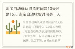 淘宝自动确认收货时间是10天还是15天 淘宝自动收货时间是十天还是十五天