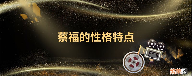 蔡福的性格特点 蔡福的性格特点及主要事迹