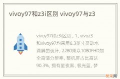 vivoy97和z3i区别 vivoy97与z3