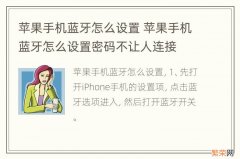 苹果手机蓝牙怎么设置 苹果手机蓝牙怎么设置密码不让人连接