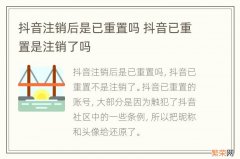 抖音注销后是已重置吗 抖音已重置是注销了吗