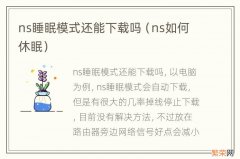 ns如何休眠 ns睡眠模式还能下载吗