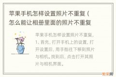 怎么能让相册里面的照片不重复 苹果手机怎样设置照片不重复