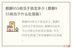 麒麟955相当于什么处理器 麒麟955相当于骁龙多少