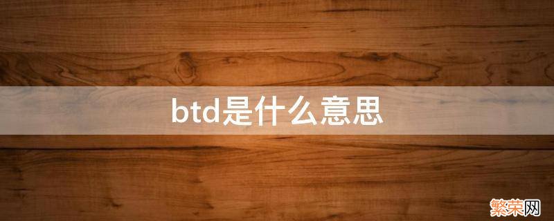 btd什么意思中文翻译 btd是什么意思
