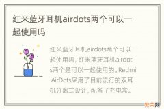 红米蓝牙耳机airdots两个可以一起使用吗