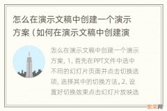 如何在演示文稿中创建演示方案 怎么在演示文稿中创建一个演示方案