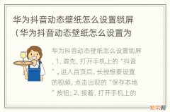 华为抖音动态壁纸怎么设置为锁屏 华为抖音动态壁纸怎么设置锁屏