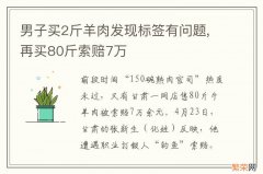 男子买2斤羊肉发现标签有问题,再买80斤索赔7万