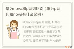 华为p系列和nova有什么区别 华为nova和p系列区别