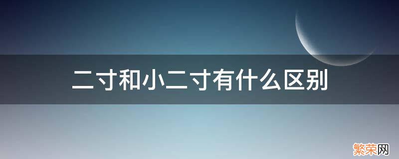 二寸和小二寸有什么区别 二寸和小二寸是一样的吗