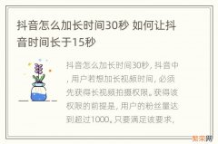 抖音怎么加长时间30秒 如何让抖音时间长于15秒