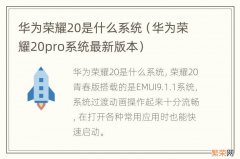 华为荣耀20pro系统最新版本 华为荣耀20是什么系统