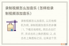 怎样给录制视频添加音乐 录制视频怎么加音乐