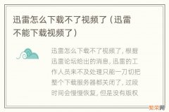 迅雷不能下载视频了 迅雷怎么下载不了视频了