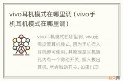 vivo手机耳机模式在哪里调 vivo耳机模式在哪里调