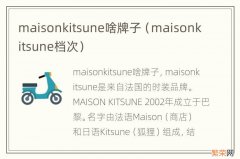 maisonkitsune档次 maisonkitsune啥牌子