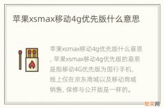 苹果xsmax移动4g优先版什么意思