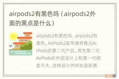 airpods2外面的黑点是什么 airpods2有黑色吗