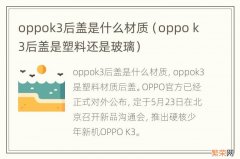 oppo k3后盖是塑料还是玻璃 oppok3后盖是什么材质