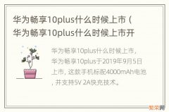 华为畅享10plus什么时候上市开卖 华为畅享10plus什么时候上市