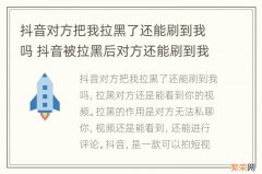 抖音对方把我拉黑了还能刷到我吗 抖音被拉黑后对方还能刷到我吗