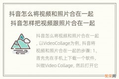 抖音怎么将视频和照片合在一起 抖音怎样把视频跟照片合在一起