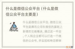 什么是微信公众平台主要是 什么是微信公众平台