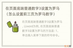 怎么设置前三页为罗马数字 在页面底端普通数字3设置为罗马