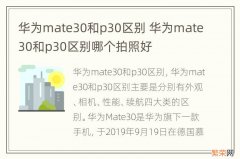 华为mate30和p30区别 华为mate30和p30区别哪个拍照好