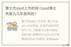 ipad第七代是几几年发布的 第七代ipad上市时间