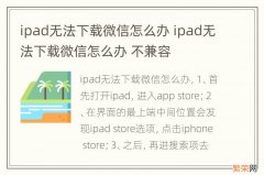 ipad无法下载微信怎么办 ipad无法下载微信怎么办 不兼容