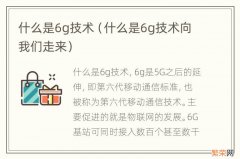 什么是6g技术向我们走来 什么是6g技术