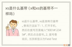 x和xs的基带不一样吗 xs是什么基带