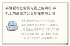 手机爱奇艺会员电视上能用吗 手机上的爱奇艺会员能在电视上用吗