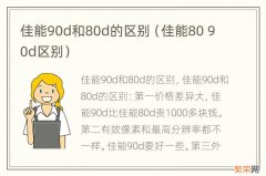 佳能80 90d区别 佳能90d和80d的区别