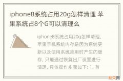 iphone8系统占用20g怎样清理 苹果系统占8个G可以清理么