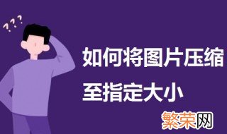 如何将图片压缩至指定大小 教程来了