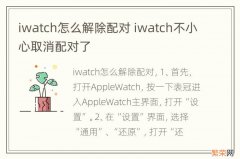 iwatch怎么解除配对 iwatch不小心取消配对了