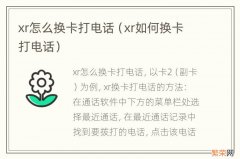 xr如何换卡打电话 xr怎么换卡打电话