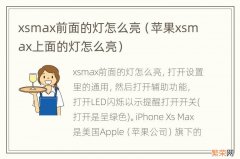 苹果xsmax上面的灯怎么亮 xsmax前面的灯怎么亮