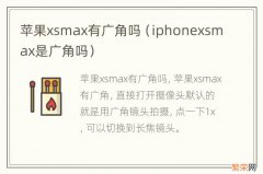 iphonexsmax是广角吗 苹果xsmax有广角吗