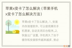 苹果手机x变卡了怎么解决方法 苹果x变卡了怎么解决