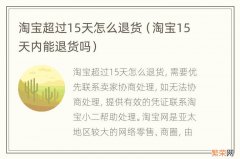 淘宝15天内能退货吗 淘宝超过15天怎么退货