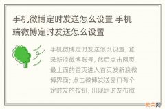 手机微博定时发送怎么设置 手机端微博定时发送怎么设置