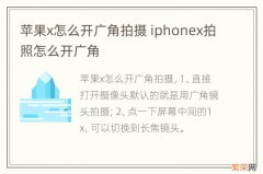 苹果x怎么开广角拍摄 iphonex拍照怎么开广角