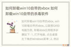 如何卸载win10自带的xbox 如何卸载win10自带的杀毒软件