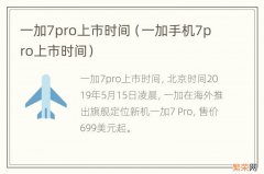 一加手机7pro上市时间 一加7pro上市时间