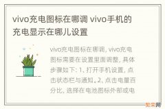 vivo充电图标在哪调 vivo手机的充电显示在哪儿设置