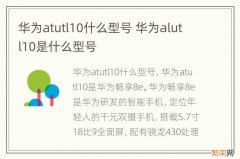 华为atutl10什么型号 华为alutl10是什么型号